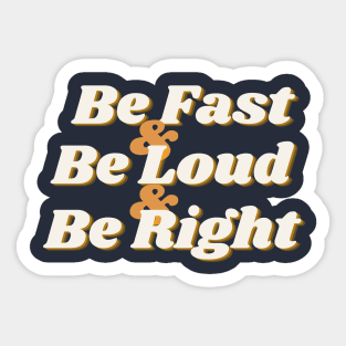 Be Fast, Be Loud, & Be Right! (text) Sticker